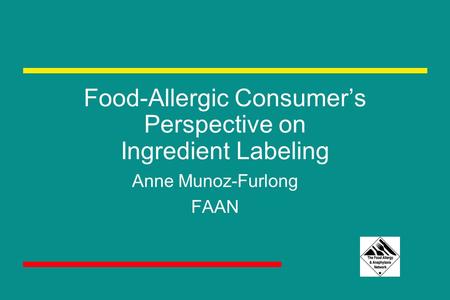 Food-Allergic Consumer’s Perspective on Ingredient Labeling Anne Munoz-Furlong FAAN.