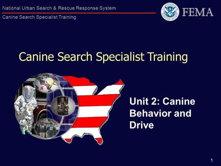 1 National Urban Search & Rescue Response System Canine Search Specialist Training Canine Search Specialist Training Unit 2: Canine Behavior and Drive.