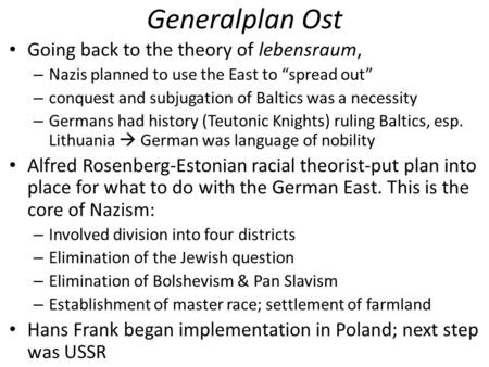 Generalplan Ost Going back to the theory of lebensraum, – Nazis planned to use the East to “spread out” – conquest and subjugation of Baltics was a necessity.