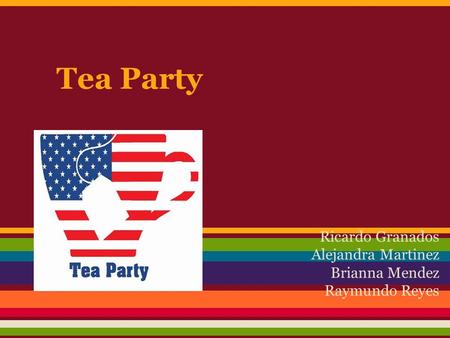 Tea Party Ricardo Granados Alejandra Martinez Brianna Mendez Raymundo Reyes.