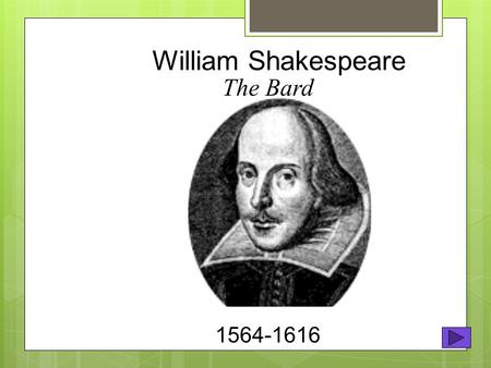 William Shakespeare 1564-1616 The Bard. Childhood  Born April 23 (we think), 1564  Stratford-upon- Avon, England  Father was a local prominent merchant.