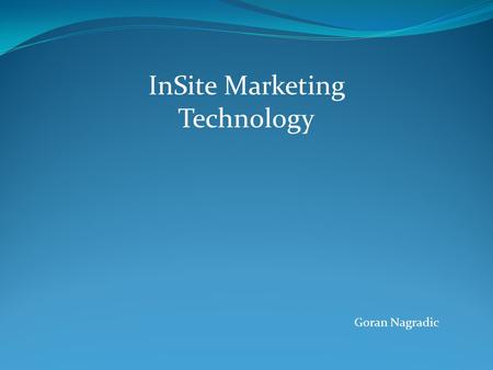 InSite Marketing Technology Goran Nagradic. History Three cofounders started InSite in February 1997 Glen Urban and John Little brought new ideas on virtual.