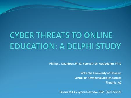 Phillip L. Davidson, Ph.D, Kenneth W. Hasledalen, Ph.D With the University of Phoenix School of Advanced Studies Faculty Phoenix, AZ Presented by Lynne.