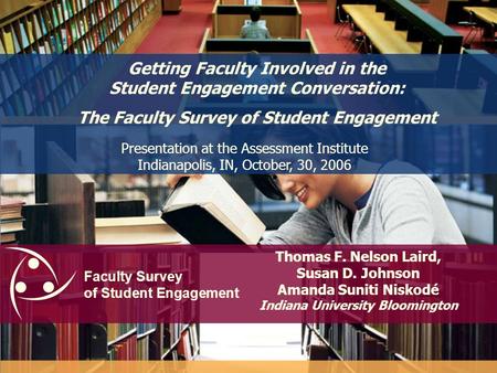 Faculty Survey of Student Engagement Getting Faculty Involved in the Student Engagement Conversation: The Faculty Survey of Student Engagement Thomas.