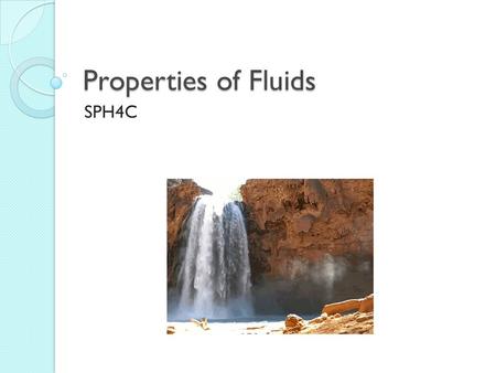 Properties of Fluids SPH4C. Fluids Liquids and gases are both fluids: a fluid is any substance that flows and takes the shape of its container.