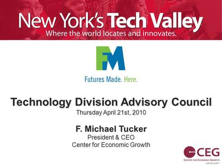 Technology Division Advisory Council Thursday April 21st, 2010 F. Michael Tucker President & CEO Center for Economic Growth.