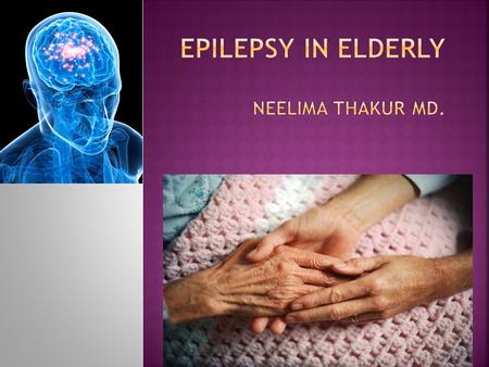  Research shows that the incidence of epilepsy is higher in the elderly.  Epilepsy was believed to be predominantly a childhood disorder.  Epilepsy.