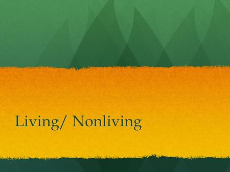 Living/ Nonliving. Seven Criteria for Living Feeding/Eating- to obtain energy Movement-internal and/or external Breathing or Respiration-exchange gases.