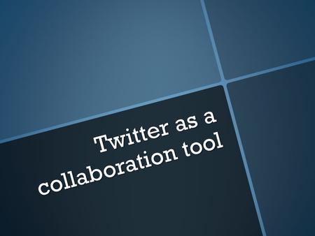 Twitter as a collaboration tool. Prepared by: - Anastasia Yurchenko - Chechuy Yana - Chechuy Yana.