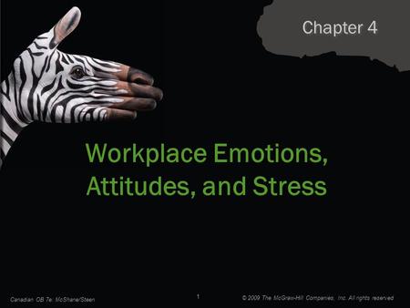 Chapter 4 Workplace Emotions, Attitudes, and Stress Canadian OB 7e: McShane/Steen 1 © 2009 The McGraw-Hill Companies, Inc. All rights reserved.