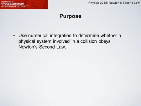 Purpose Use numerical integration to determine whether a physical system involved in a collision obeys Newton’s Second Law.