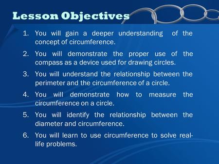 Lesson Objectives 1.You will gain a deeper understanding of the concept of circumference. 2.You will demonstrate the proper use of the compass as a device.