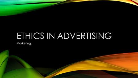 ETHICS IN ADVERTISING Marketing. FEAR-BASED ADVERTISING motivate target audiences to take action quickly. Shockvertising Plays on emotions fearful of.