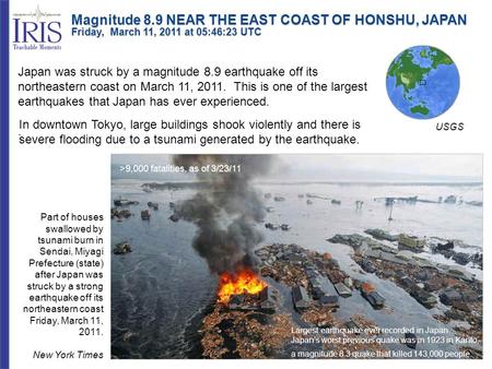 Magnitude 8.9 NEAR THE EAST COAST OF HONSHU, JAPAN Friday, March 11, 2011 at 05:46:23 UTC Japan was struck by a magnitude 8.9 earthquake off its northeastern.