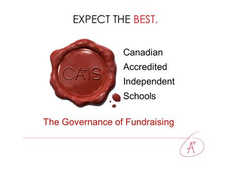 EXPECT THE BEST. Canadian Accredited Independent Schools The Governance of Fundraising.