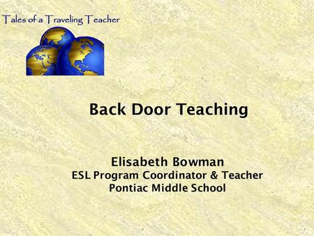 Back Door Teaching Elisabeth Bowman ESL Program Coordinator & Teacher Pontiac Middle School.