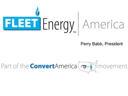 Perry Babb, President. A movement to promote and facilitate the use of natural gas as a transportation fuel in Pennsylvania and across America.