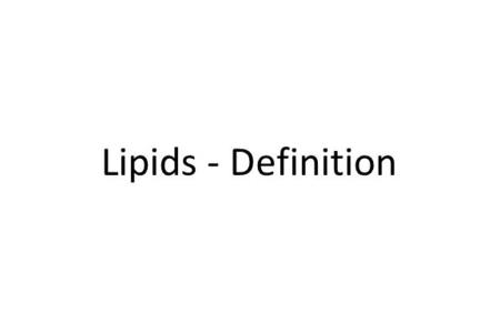 Lipids - Definition. Definition: Water insoluble No common structure – (though generally large R-groups)