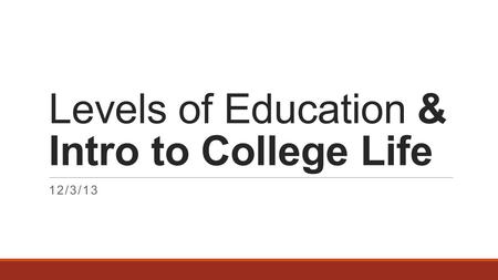 Levels of Education & Intro to College Life