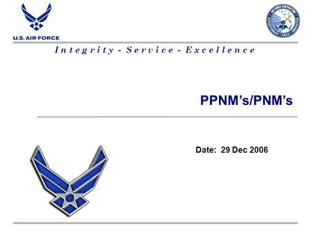 I n t e g r i t y - S e r v i c e - E x c e l l e n c e PPNM’s/PNM’s Date: 29 Dec 2006.