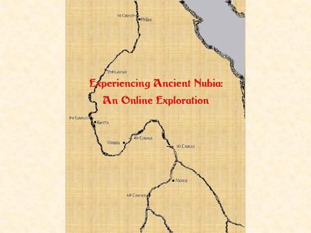 Why Nubia? What comes to mind if Ancient Africa is mentioned? Early Man?Endless Desert?The Pyramids? King Tut?