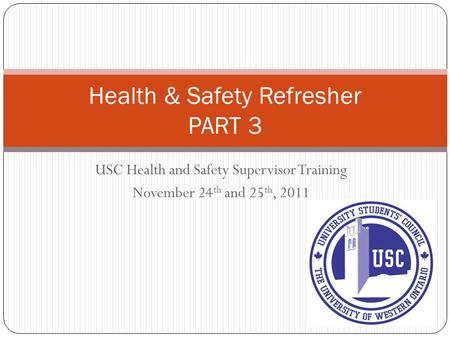 USC Health and Safety Supervisor Training November 24 th and 25 th, 2011 Health & Safety Refresher PART 3.