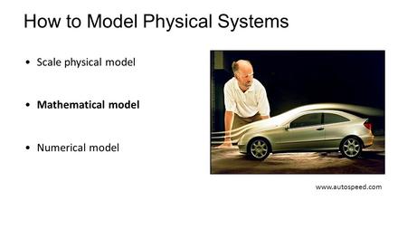 Scale physical model Mathematical model Numerical model How to Model Physical Systems www.autospeed.com.