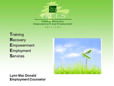 T raining R ecovery E mpowerment E mployment S ervices Lynn Mac Donald Employment Counselor.