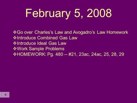 February 5, 2008  Go over Charles’s Law and Avogadro’s Law Homework  Introduce Combined Gas Law  Introduce Ideal Gas Law  Work Sample Problems  HOMEWORK: