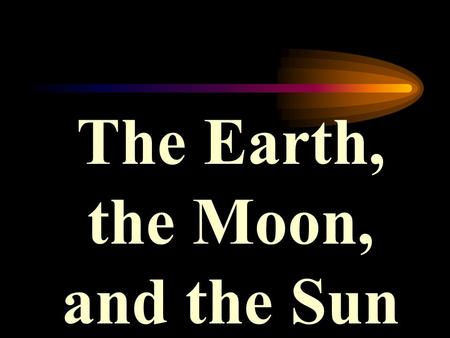 The Earth, the Moon, and the Sun. astronomer What do we call a scientist who studies the planets and stars?