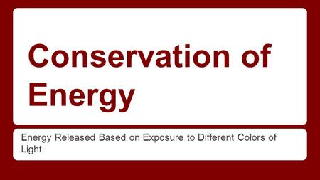 Conservation of Energy Energy Released Based on Exposure to Different Colors of Light.