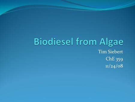 Tim Siebert ChE 359 11/24/08. Biodiesel Monoalkyl Esters Created via base- catalyzed transesterification of triglycerides from biolipids Capable of replacing.