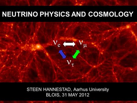 NEUTRINO PHYSICS AND COSMOLOGY STEEN HANNESTAD, Aarhus University BLOIS, 31 MAY 2012 e    