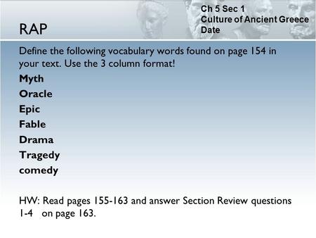 RAP Define the following vocabulary words found on page 154 in your text. Use the 3 column format! Myth Oracle Epic Fable Drama Tragedy comedy HW: Read.