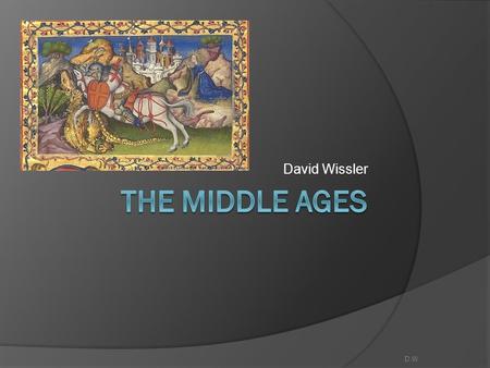 David Wissler D.W. 1066-1099  King Edward the Confessor dies without Heir and Duke of Normandy invades England. When King Edward died he left no heirs.