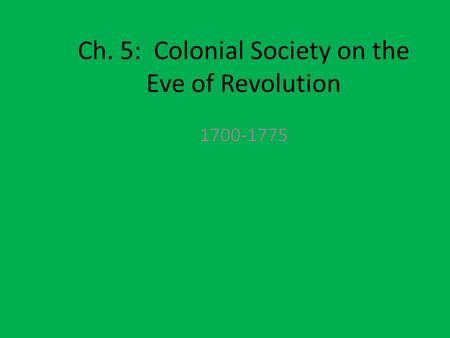 Ch. 5: Colonial Society on the Eve of Revolution 1700-1775.