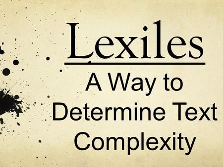 Lexiles A Way to Determine Text Complexity. How do we know if the reading selections we are offering are challenging our students?