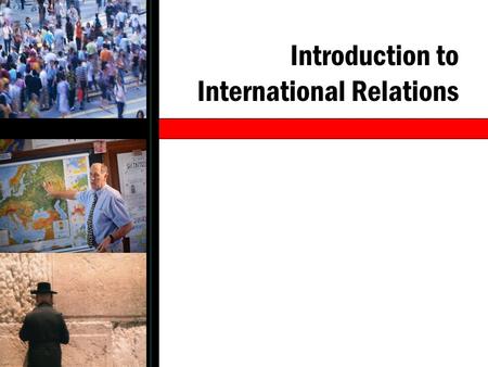 Introduction to International Relations. The Study of International Relations International relations pertains to the study of state and non-state actors.