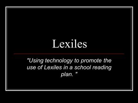 Lexiles Using technology to promote the use of Lexiles in a school reading plan. 