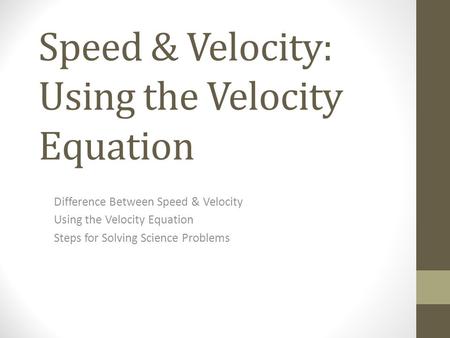 Speed & Velocity: Using the Velocity Equation Difference Between Speed & Velocity Using the Velocity Equation Steps for Solving Science Problems.