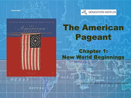 The American Pageant Chapter 1: New World Beginnings Cover Slide Copyright © Houghton Mifflin Company. All rights reserved.