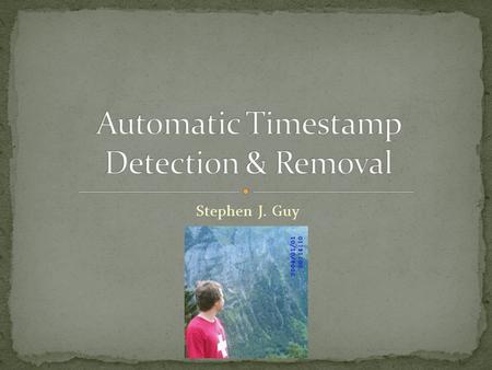 Stephen J. Guy. Many Digital Cameras include timestamp directly on image Metadata in binary image deprecates need for visible timestamp Experienced Photoshop.