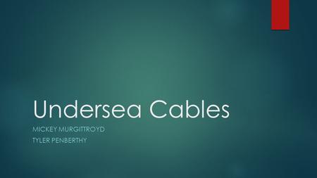 Undersea Cables MICKEY MURGITTROYD TYLER PENBERTHY.