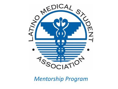 Mentorship Program Who we are… The Latino Medical Student Association (LMSA) is a network of students, alumni, and health professionals whose mission.