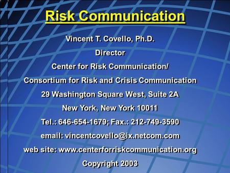 Copyright, Dr. V Covello, Center for Risk Communication Vincent T. Covello, Ph.D. Director Center for Risk Communication/ Consortium for Risk and Crisis.