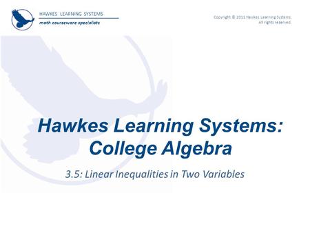 HAWKES LEARNING SYSTEMS math courseware specialists Copyright © 2011 Hawkes Learning Systems. All rights reserved. Hawkes Learning Systems: College Algebra.