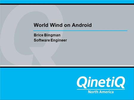 World Wind on Android Brice Bingman Software Engineer.