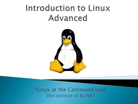 “Linux at the Command Line” Don Johnson of BU IS&T.