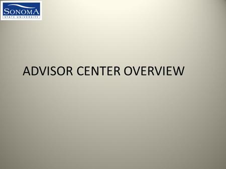 ADVISOR CENTER OVERVIEW. Navigating to the Advisor Center From www.sonoma.edu click Loginwww.sonoma.edu.