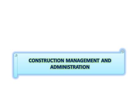 CONSTRUCTION MANAGEMENT AND ADMINISTRATION